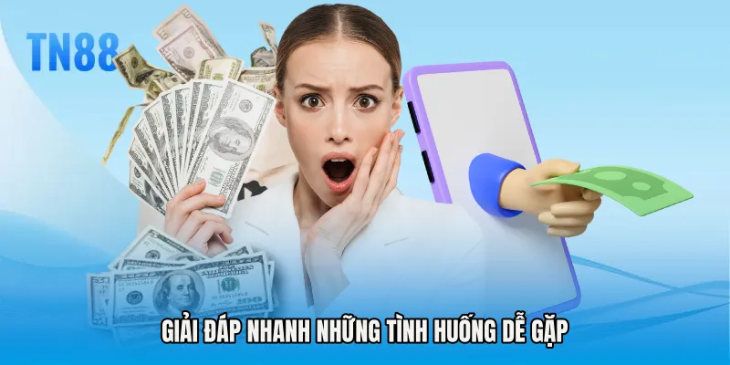 Giải đáp nhanh những tình huống dễ gặp