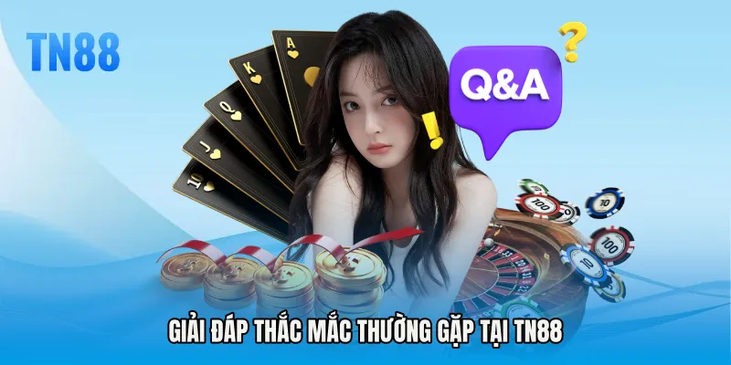 Giải đáp thắc mắc thường gặp tại TN88