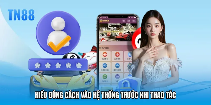 Hiểu đúng cách vào hệ thống trước khi thao tác