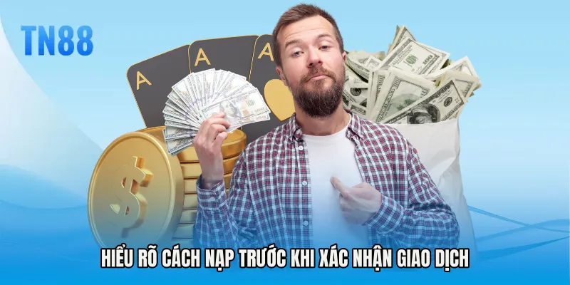 Hiểu rõ cách nạp trước khi xác nhận giao dịch
