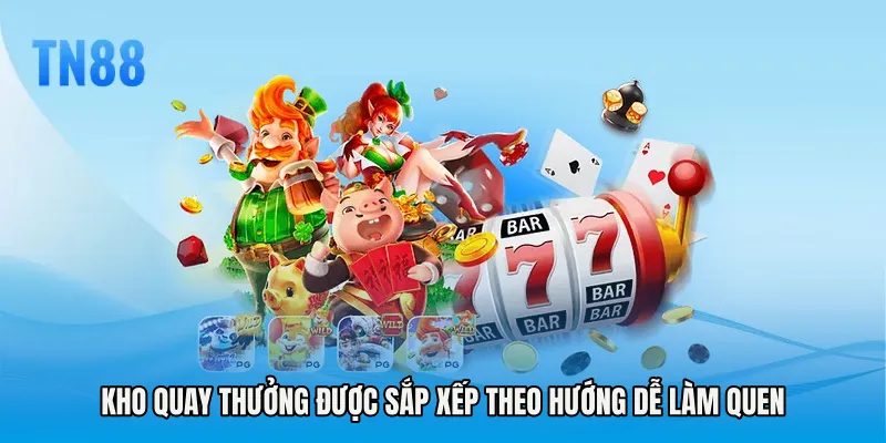 Kho quay thưởng được sắp xếp theo hướng dễ làm quen
