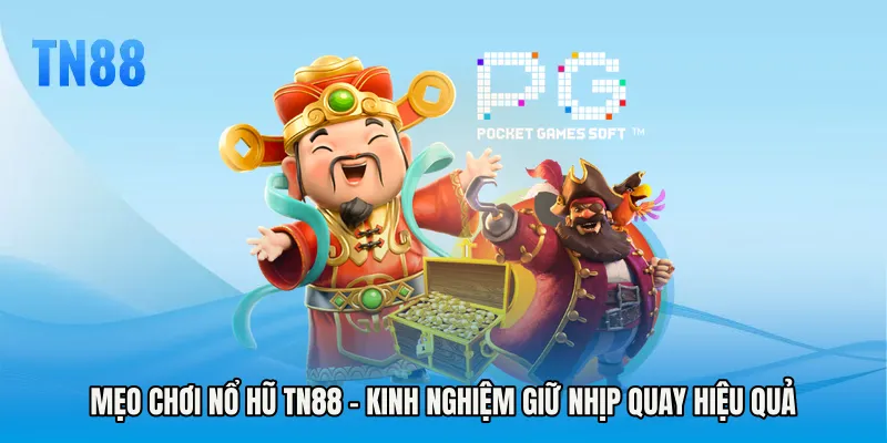 Mẹo Chơi Nổ Hũ TN88 - Kinh Nghiệm Giữ Nhịp Quay Hiệu Quả