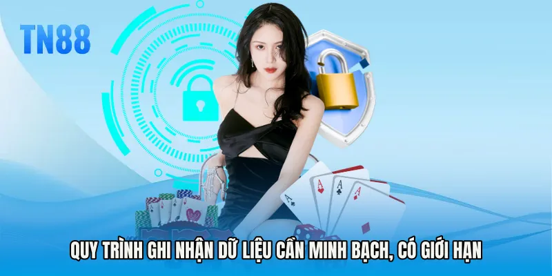 Quy trình ghi nhận dữ liệu cần minh bạch, có giới hạn