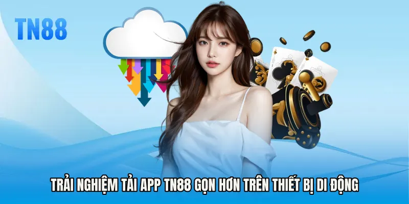 Trải nghiệm Tải app TN88 gọn hơn trên thiết bị di động
